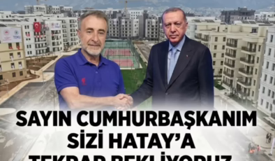 SAYIN CUMHURBAŞKANIM SİZİ HATAY’A TEKRAR BEKLİYORUZ.