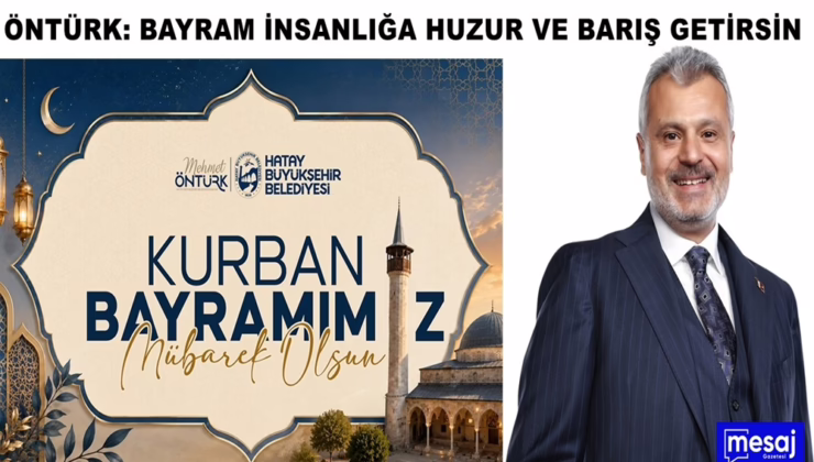 ÖNTÜRK: BAYRAM İNSANLIĞA HUZUR VE BARIŞ GETİRSİN
