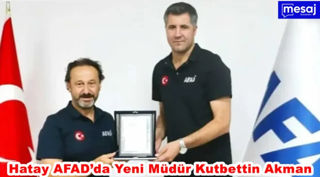 Hatay AFAD’da Yeni Müdür Kutbettin Akman