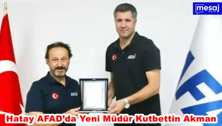 Hatay AFAD’da Yeni Müdür Kutbettin Akman
