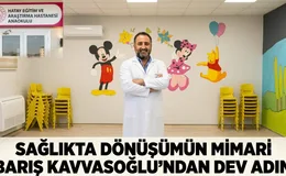 SAĞLIKTA DÖNÜŞÜMÜN MİMARI BARIŞ KAVVASOĞLU’NDAN DEV ADIM
